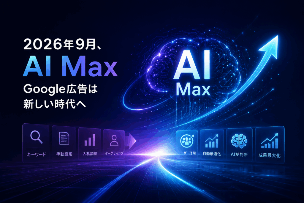 2026年9月、AI Max導入でGoogle広告の「何が変わる」のか？ 